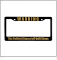 Warning: This Vehicle Stops At All Quilt Shops - License Plate Frame Black/Gold