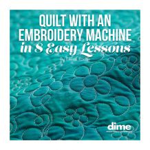 Quilt with an Embroidery Machine in 8 Easy Lessons by DIME Designs in Machine Embroidery