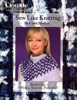 Sew Like Knitting Book One - Wraps, Scarves, Ponchos by Carol Moffatt