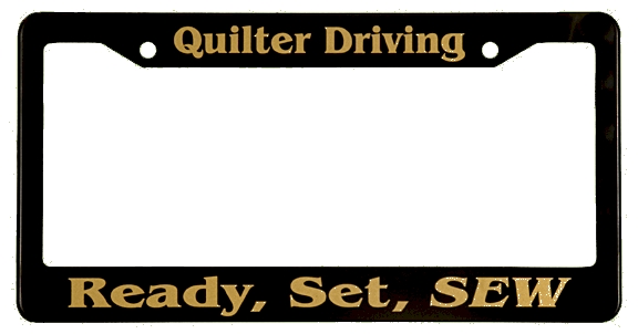 Quilter Driving - Ready, Set, SEW - License Plate Frame Black/Gold